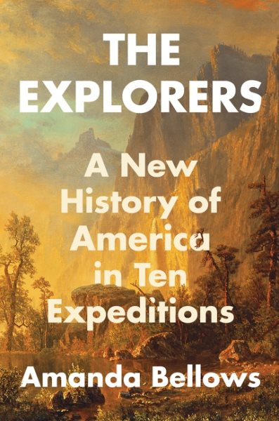 The Explorers: A New History of America in Ten Expeditions book by Amanda Bellows