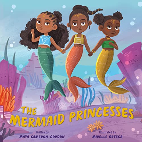 The Mermaid Princesses written by Maya Cameron-Gordon ; illustrated by Mirelle Ortega.