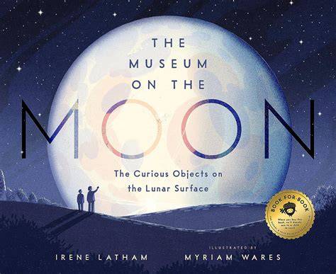 The museum on the moon : the curious objects on the lunar surface / written by Irene Latham ; illustrated by Myriam Wares